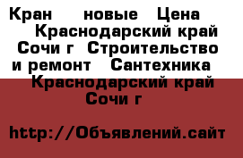 Кран 3.4 новые › Цена ­ 150 - Краснодарский край, Сочи г. Строительство и ремонт » Сантехника   . Краснодарский край,Сочи г.